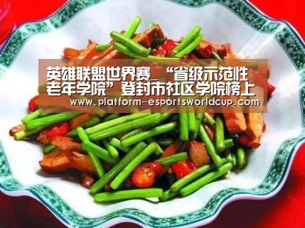 英雄联盟世界赛_“省级示范性老年学院”登封市社区学院榜上有名(图2) 英雄联盟世界赛